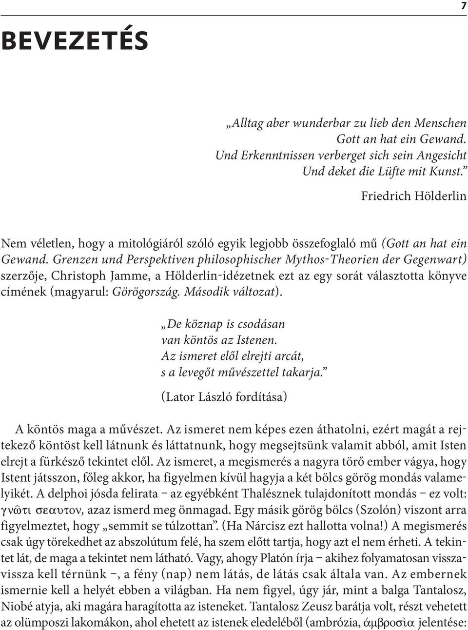 Grenzen und Perspektiven philosophischer Mythos-Theorien der Gegenwart) szerzője, Christoph Jamme, a Hölderlin-idézetnek ezt az egy sorát választotta könyve címének (magyarul: Görögország.