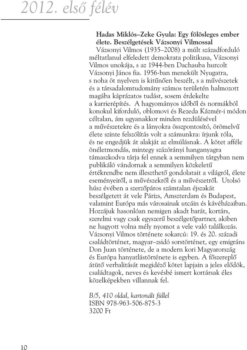 fia. 1956-ban menekült Nyugatra, s noha öt nyelven is kitûnõen beszélt, s a mûvészetek és a társadalomtudomány számos területén halmozott magába káprázatos tudást, sosem érdekelte a karrierépítés.