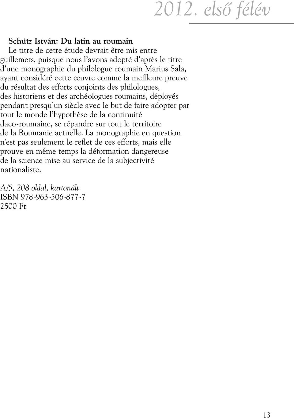 but de faire adopter par tout le monde l hypothèse de la continuité daco-roumaine, se répandre sur tout le territoire de la Roumanie actuelle.