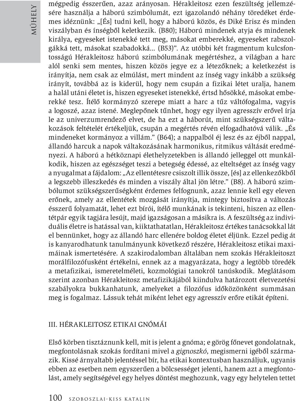 ínségből keletkezik. (B80); Háború mindenek atyja és mindenek királya, egyeseket istenekké tett meg, másokat emberekké, egyeseket rabszolgákká tett, másokat szabadokká... (B53).