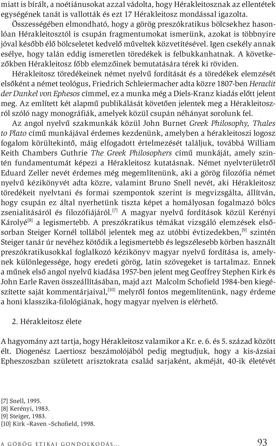 közvetítésével. Igen csekély annak esélye, hogy talán eddig ismeretlen töredékek is felbukkanhatnak. A következőkben Hérakleitosz főbb elemzőinek bemutatására térek ki röviden.