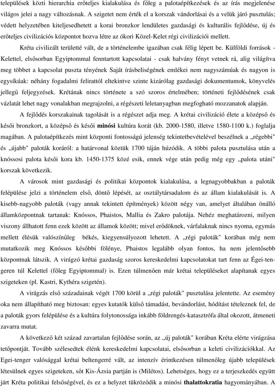 civilizációs központot hozva létre az ókori Közel-Kelet régi civilizációi mellett. Kréta civilizált területté vált, de a történelembe igazában csak félig lépett be.