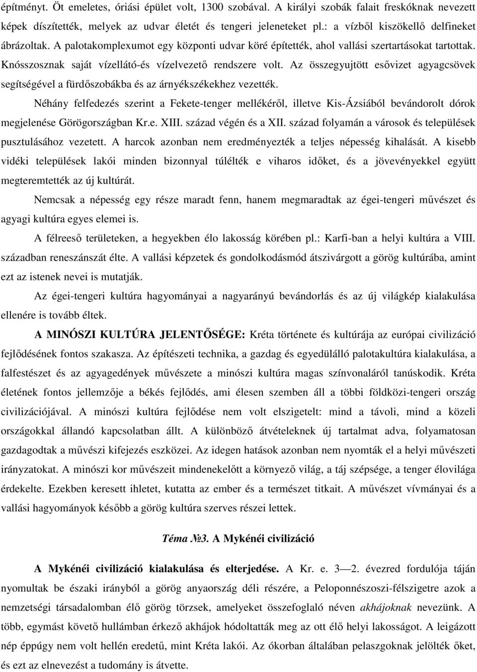 Az összegyujtött esővizet agyagcsövek segítségével a fürdőszobákba és az árnyékszékekhez vezették.