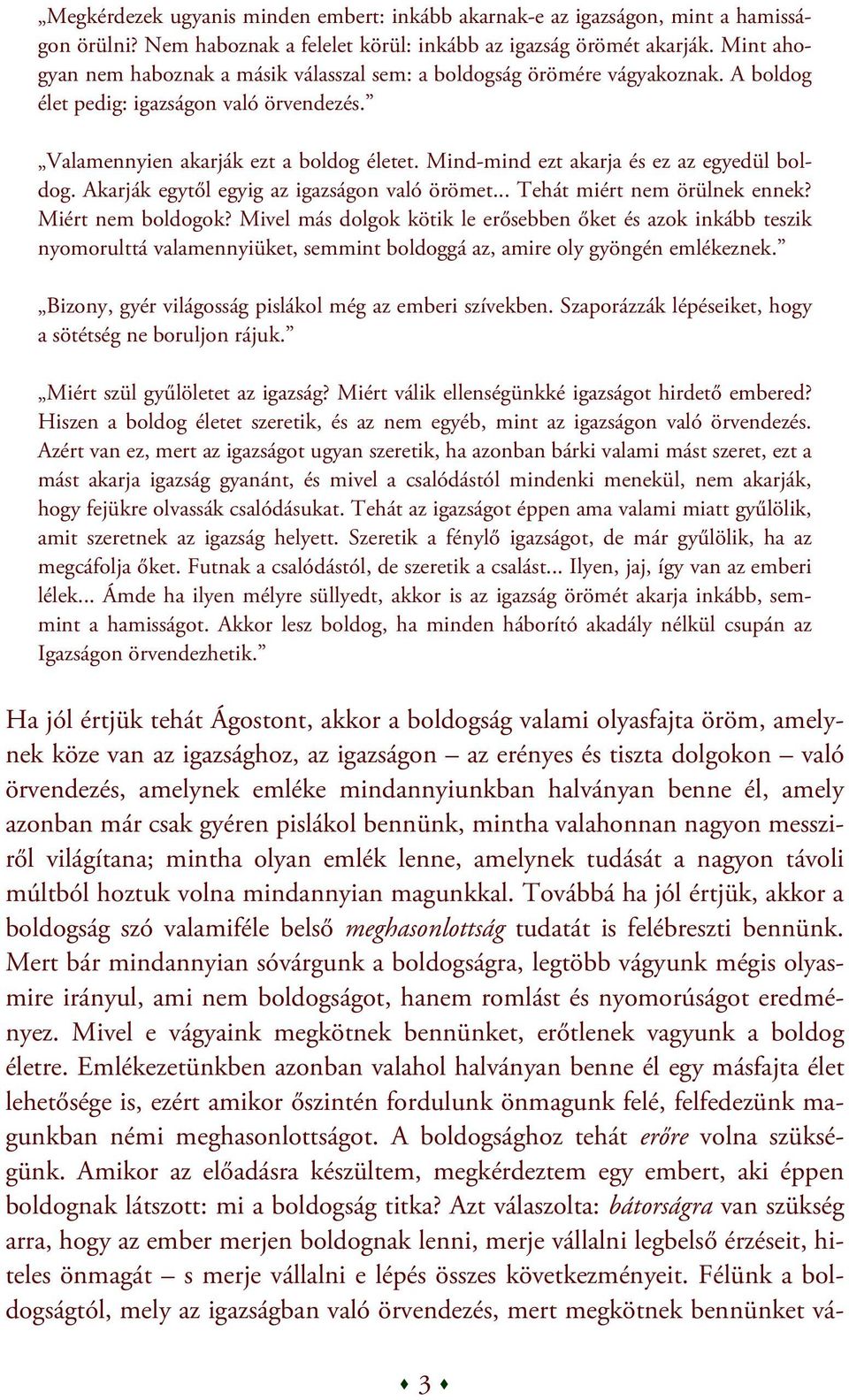 Mind-mind ezt akarja és ez az egyedül boldog. Akarják egytől egyig az igazságon való örömet... Tehát miért nem örülnek ennek? Miért nem boldogok?