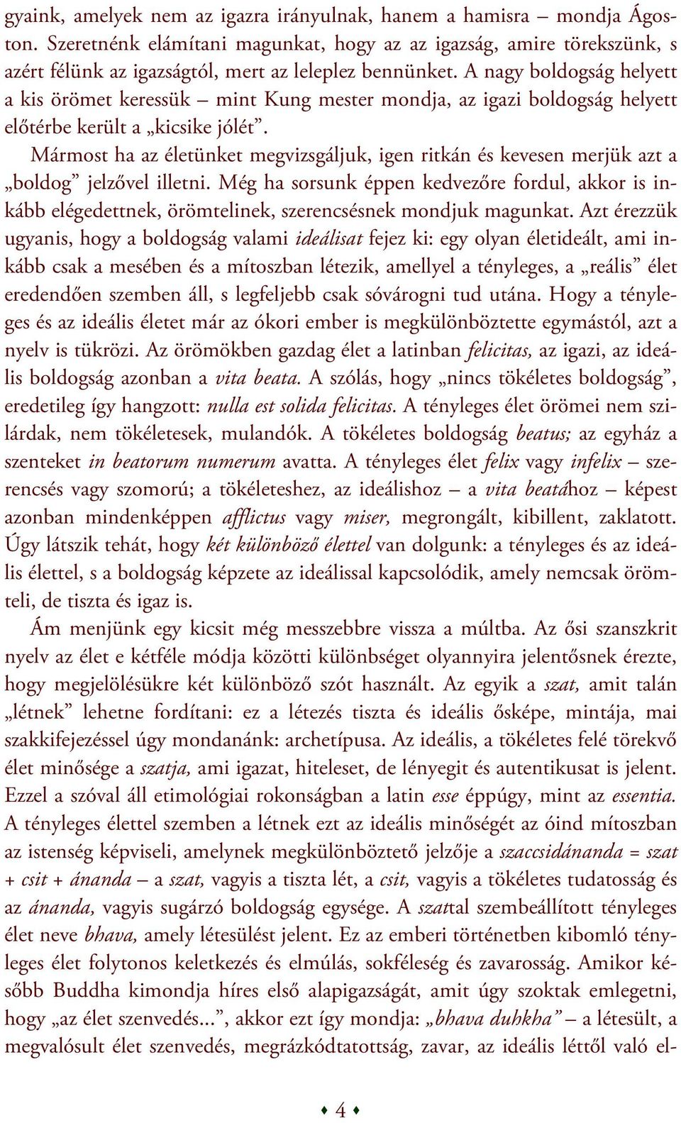 Mármost ha az életünket megvizsgáljuk, igen ritkán és kevesen merjük azt a boldog jelzővel illetni.