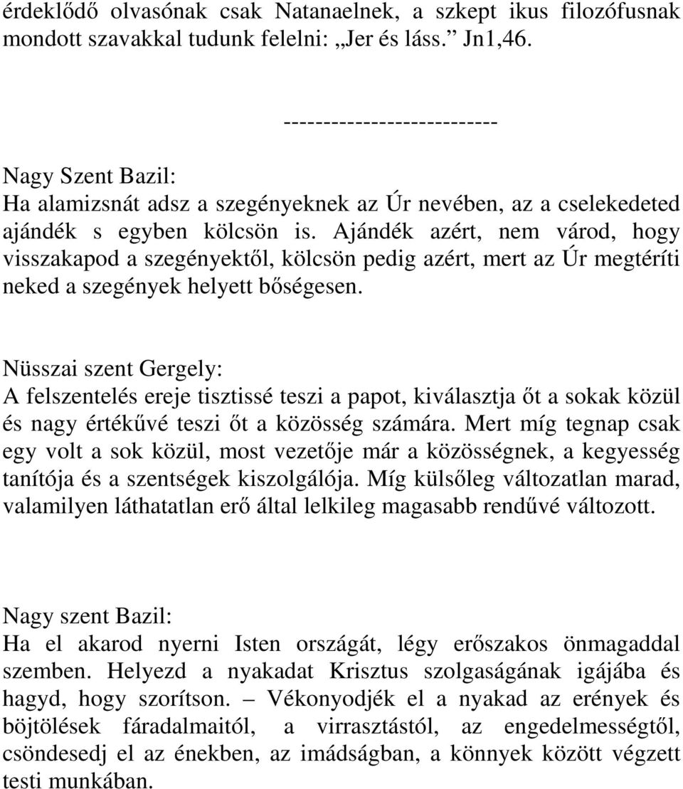 Ajándék azért, nem várod, hogy visszakapod a szegényektől, kölcsön pedig azért, mert az Úr megtéríti neked a szegények helyett bőségesen.