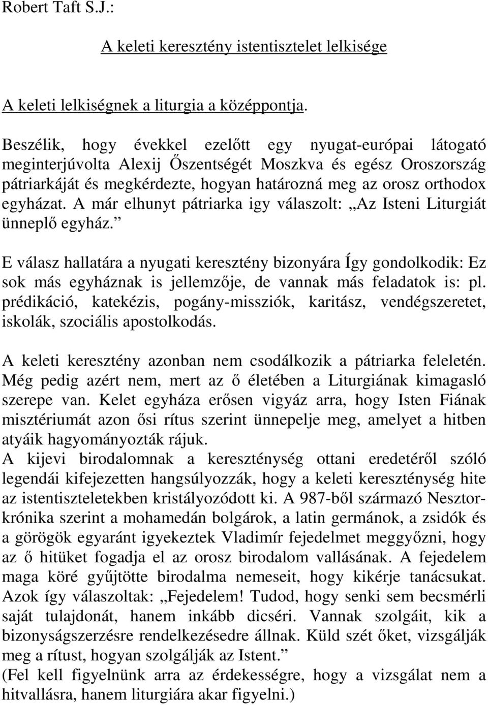 A már elhunyt pátriarka igy válaszolt: Az Isteni Liturgiát ünneplő egyház.