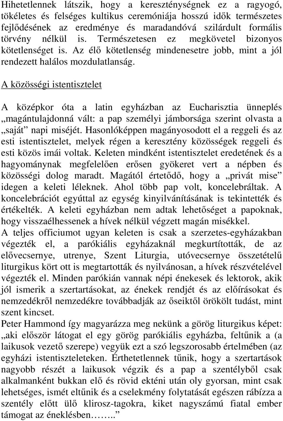 A közösségi istentisztelet A középkor óta a latin egyházban az Eucharisztia ünneplés magántulajdonná vált: a pap személyi jámborsága szerint olvasta a saját napi miséjét.