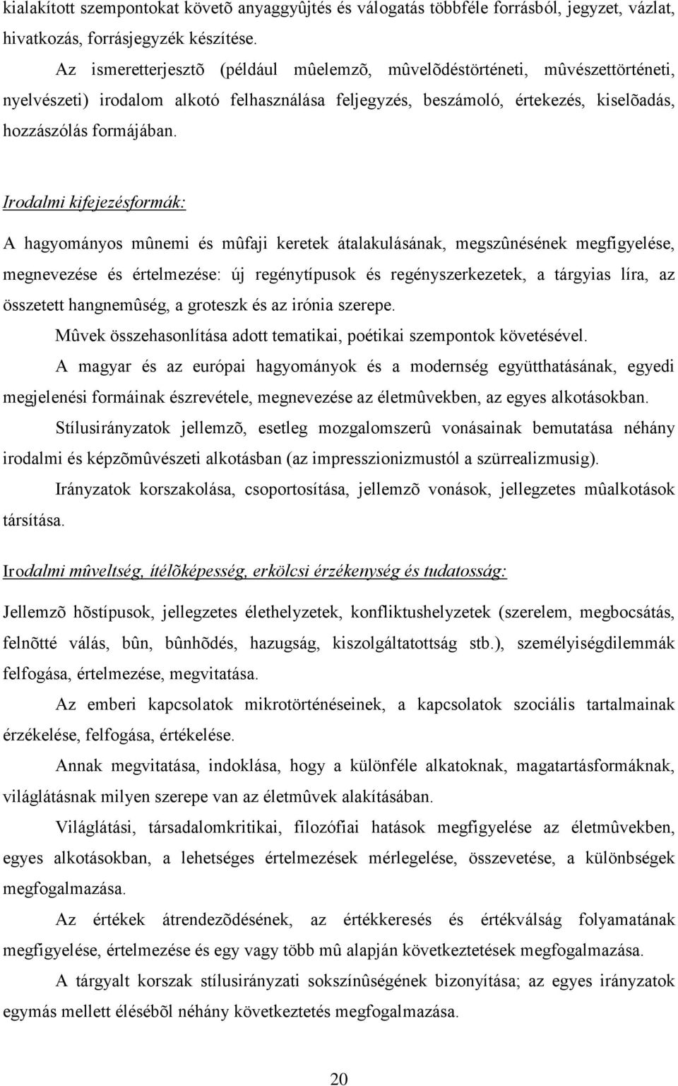 Irodalmi kifejezésformák: A hagyományos mûnemi és mûfaji keretek átalakulásának, megszûnésének megfigyelése, megnevezése és értelmezése: új regénytípusok és regényszerkezetek, a tárgyias líra, az