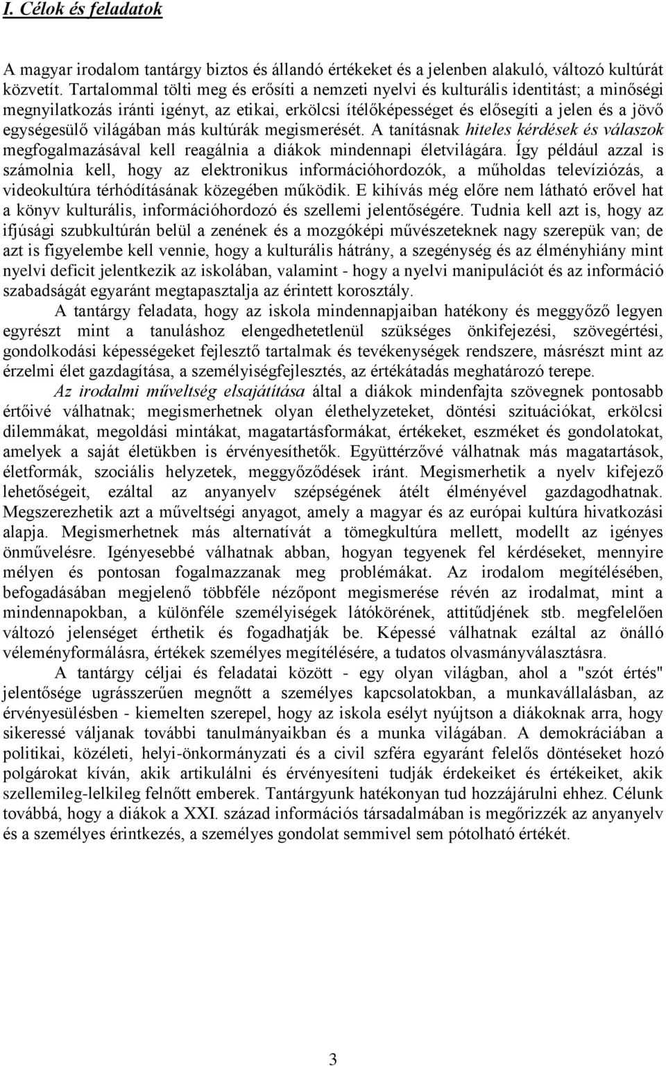 világában más kultúrák megismerését. A tanításnak hiteles kérdések és válaszok megfogalmazásával kell reagálnia a diákok mindennapi életvilágára.