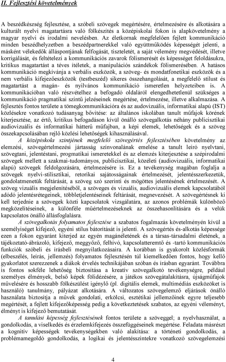 Az életkornak megfelelően fejlett kommunikáció minden beszédhelyzetben a beszédpartnerekkel való együttműködés képességét jelenti, a másként vélekedők álláspontjának felfogását, tiszteletét, a saját