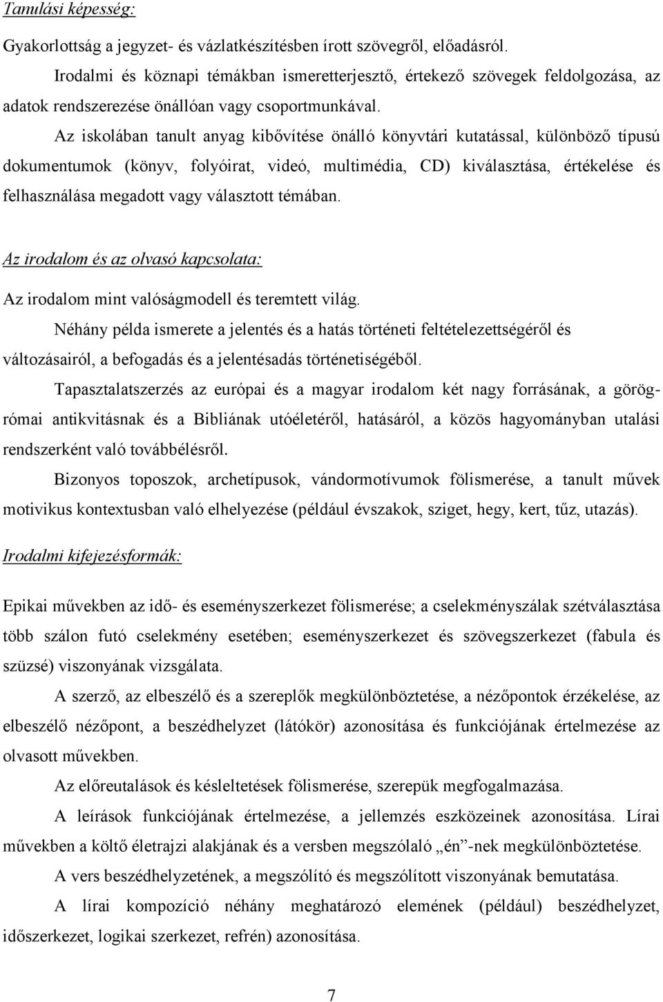 Az iskolában tanult anyag kibővítése önálló könyvtári kutatással, különböző típusú dokumentumok (könyv, folyóirat, videó, multimédia, CD) kiválasztása, értékelése és felhasználása megadott vagy