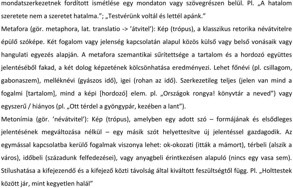 A metafora szemantikai sűrítettsége a tartalom és a hordozó együttes jelentéséből fakad, a két dolog képzetének kölcsönhatása eredményezi. Lehet főnévi (pl.