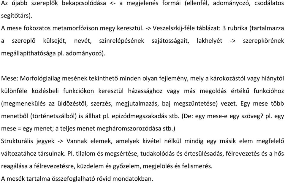 Mese: Morfológiailag mesének tekinthető minden olyan fejlemény, mely a károkozástól vagy hiánytól különféle közlésbeli funkciókon keresztül házassághoz vagy más megoldás értékű funkcióhoz