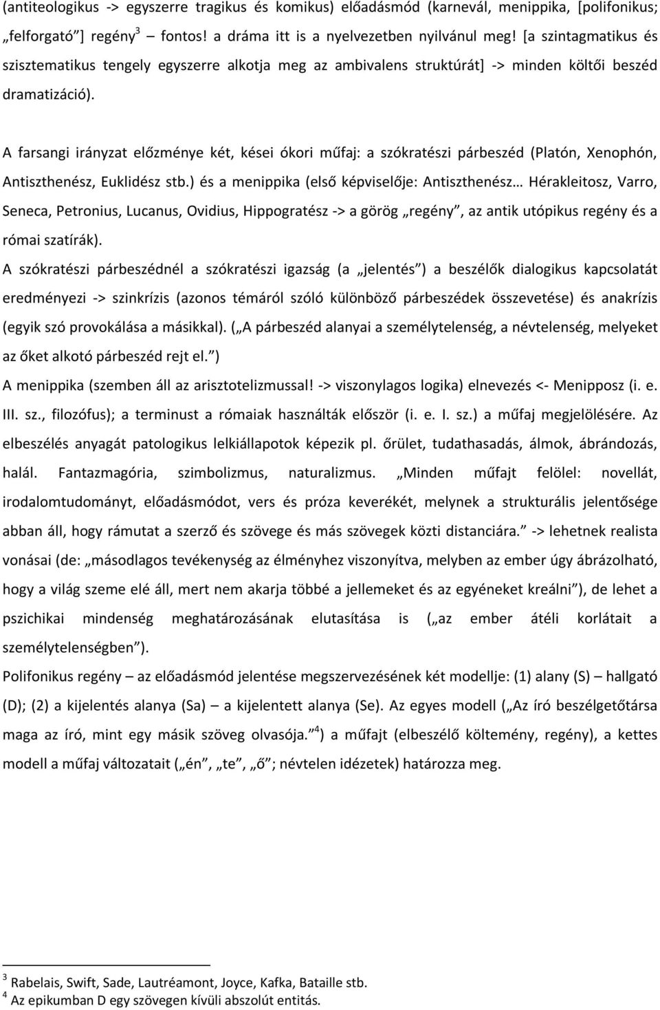 A farsangi irányzat előzménye két, kései ókori műfaj: a szókratészi párbeszéd (Platón, Xenophón, Antiszthenész, Euklidész stb.