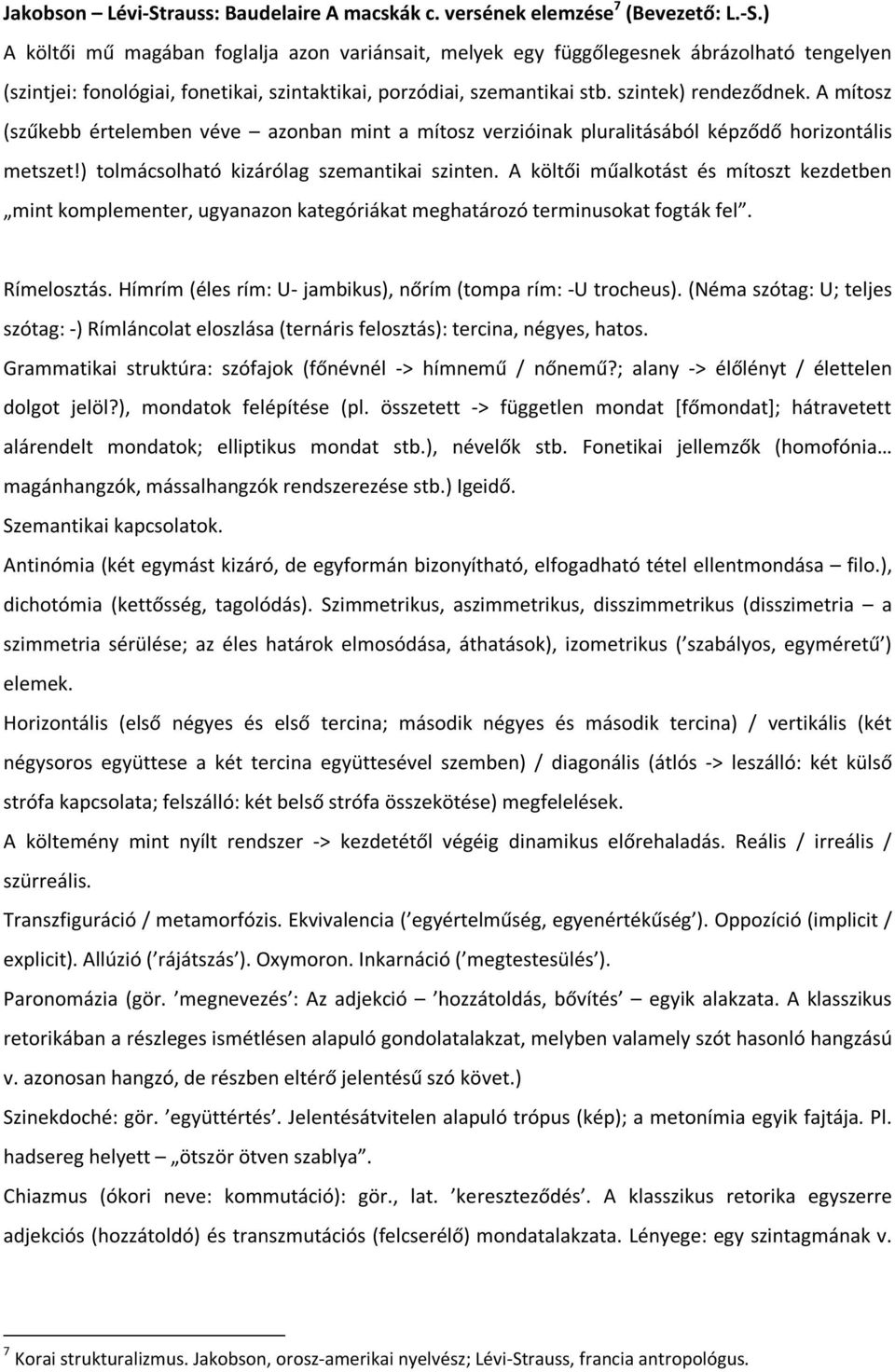 A költői műalkotást és mítoszt kezdetben mint komplementer, ugyanazon kategóriákat meghatározó terminusokat fogták fel. Rímelosztás. Hímrím (éles rím: U- jambikus), nőrím (tompa rím: -U trocheus).