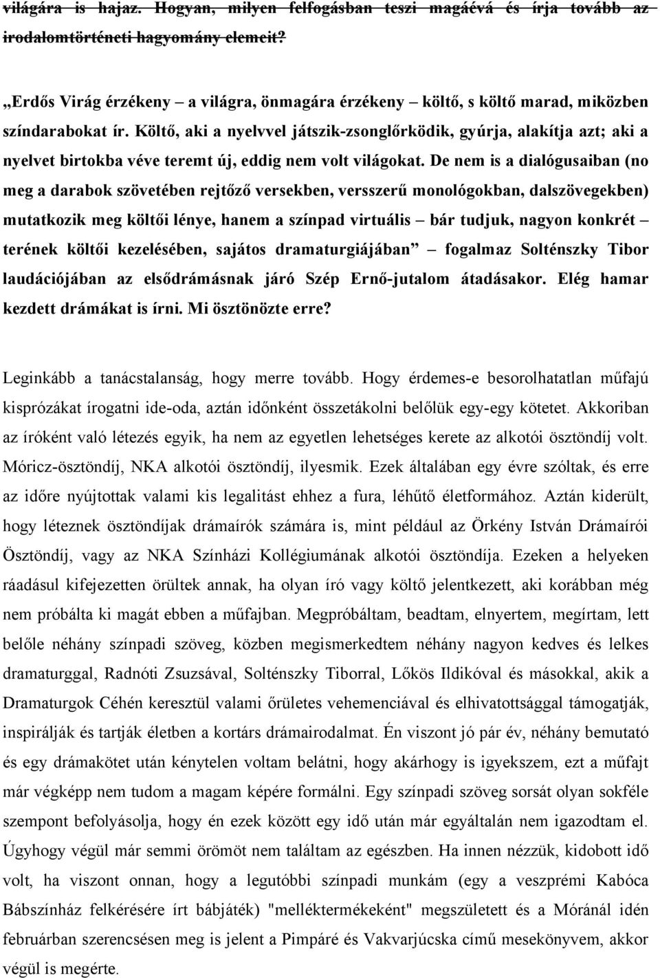 Költő, aki a nyelvvel játszik-zsonglőrködik, gyúrja, alakítja azt; aki a nyelvet birtokba véve teremt új, eddig nem volt világokat.