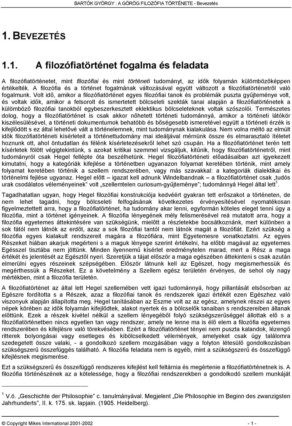 A filozófia és a történet fogalmának változásával együtt változott a filozófiatörténetről való fogalmunk.