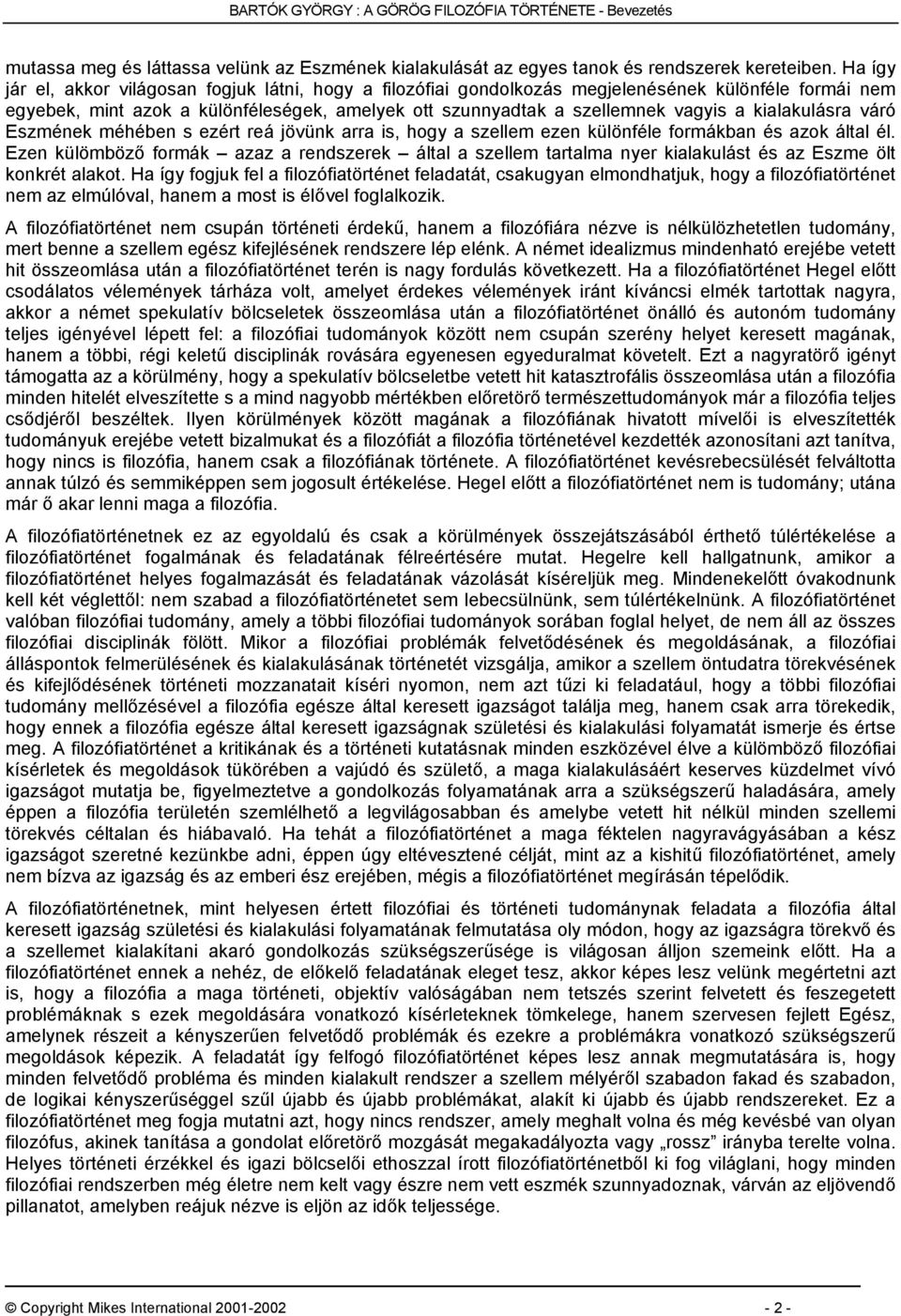 kialakulásra váró Eszmének méhében s ezért reá jövünk arra is, hogy a szellem ezen különféle formákban és azok által él.