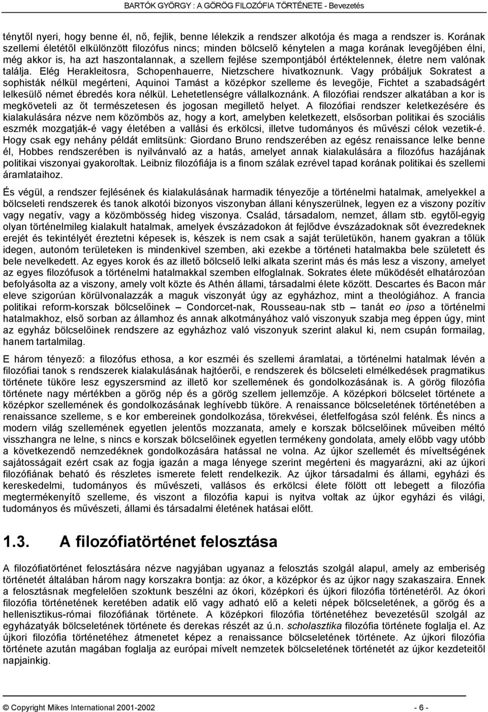 életre nem valónak találja. Elég Herakleitosra, Schopenhauerre, Nietzschere hivatkoznunk.
