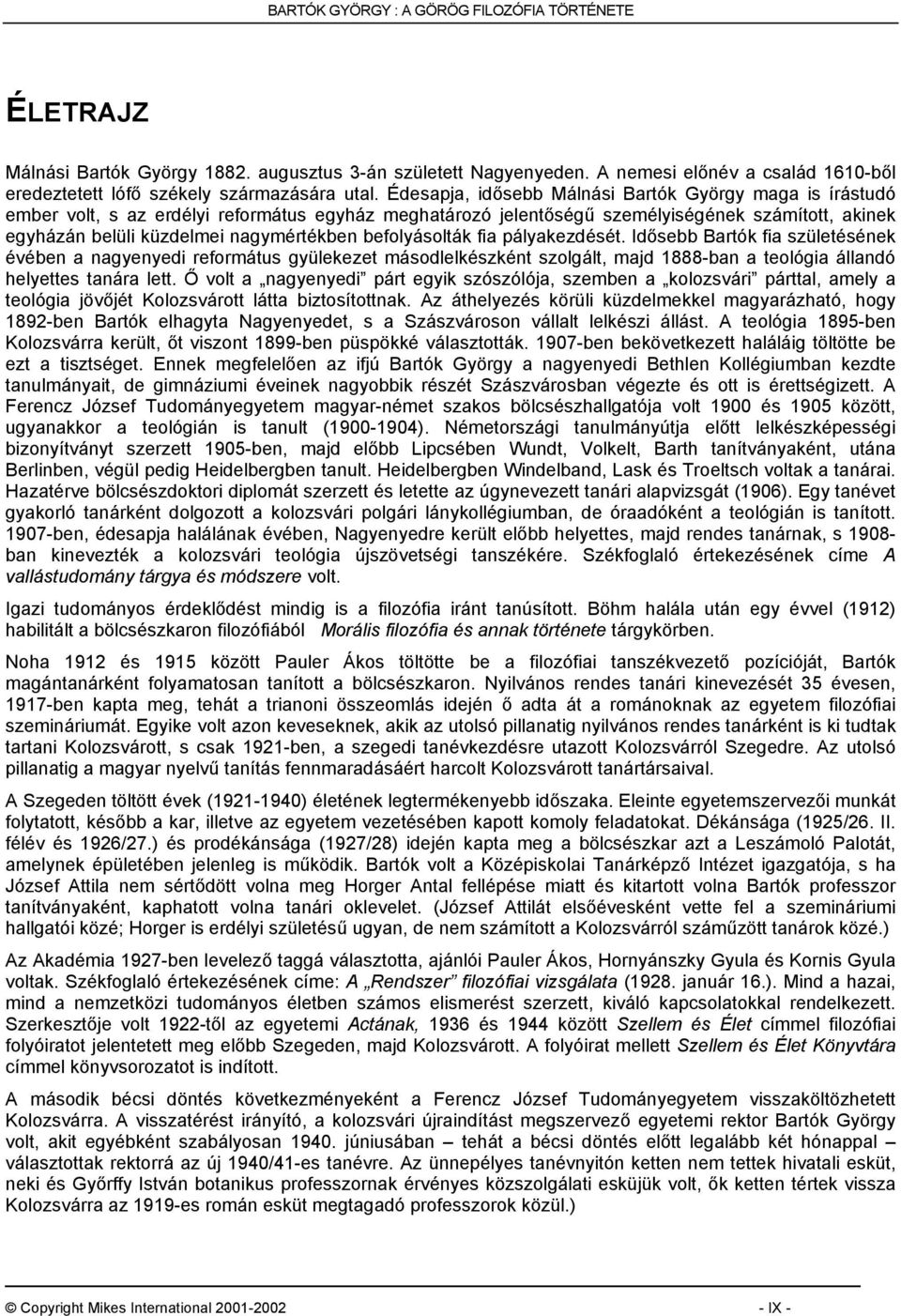 befolyásolták fia pályakezdését. Idősebb Bartók fia születésének évében a nagyenyedi református gyülekezet másodlelkészként szolgált, majd 1888-ban a teológia állandó helyettes tanára lett.