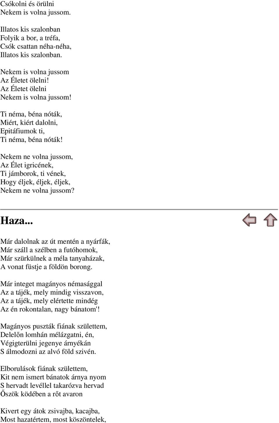 Nekem ne volna jussom, Az Élet igricének, Ti jámborok, ti vének, Hogy éljek, éljek, éljek, Nekem ne volna jussom? Haza.