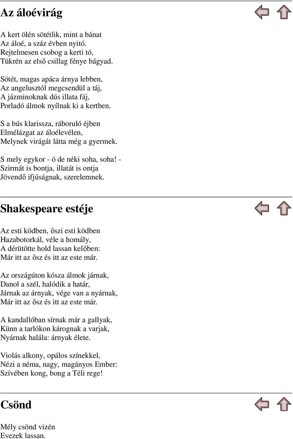 S a bús klarissza, ráboruló éjben Elmélázgat az áloélevélen, Melynek virágát látta még a gyermek. S mely egykor - ó de néki soha, soha!