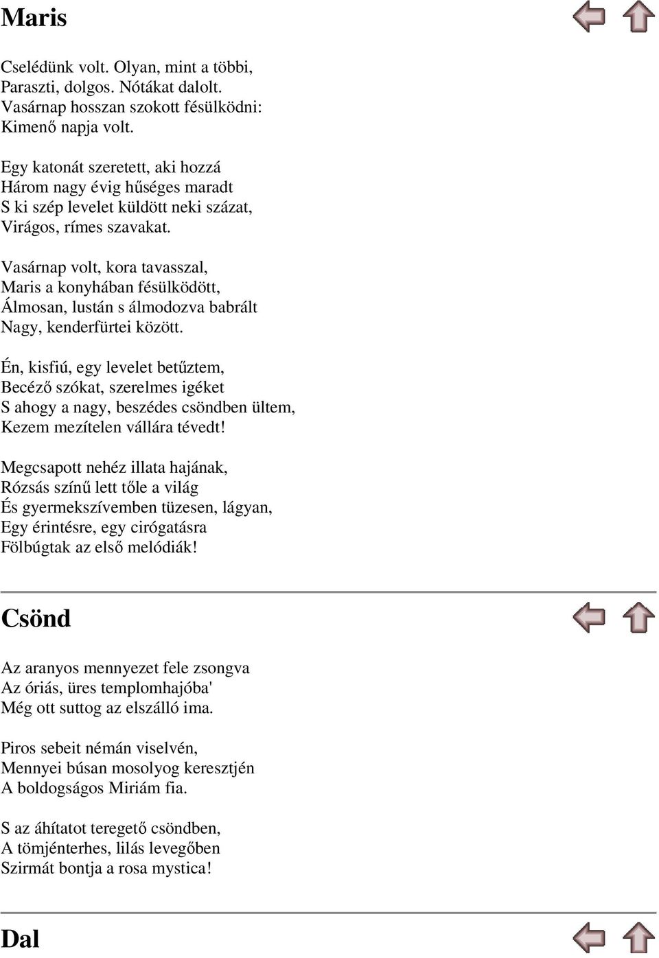 Vasárnap volt, kora tavasszal, Maris a konyhában fésülködött, Álmosan, lustán s álmodozva babrált Nagy, kenderfürtei között.