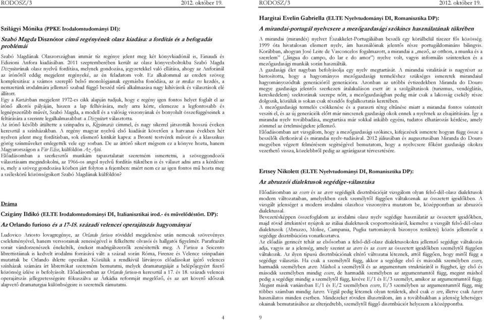 2011 szeptemberében került az olasz könyvesboltokba Szabó Magda Disznótorának olasz nyelvő fordítása, melynek gondozása, jegyzetekkel való ellátása, ahogy az Anforánál az írónıtıl eddig megjelent