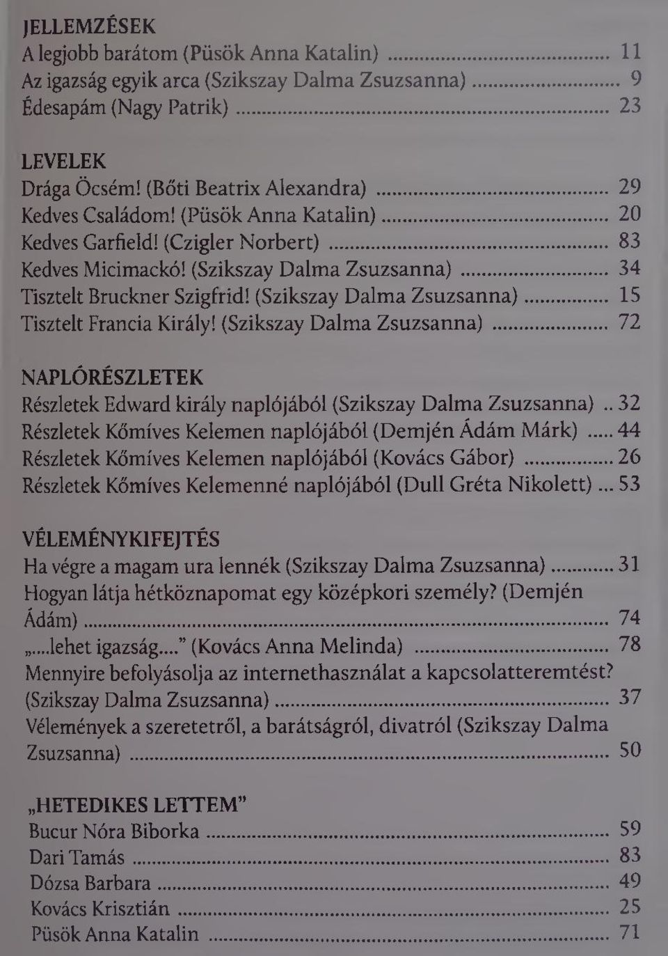 (Szikszay D alm a Z su zsan n a)... 15 Tisztelt Francia Király! (Szikszay D alm a Z su zsan n a)... 72 NAPLÓRÉSZLETEK Részletek Edward király naplójából (Szikszay Dalma Zsuzsanna).