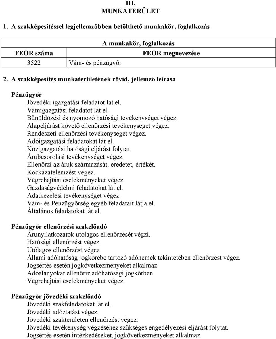Alapeljárást követő ellenőrzési tevékenységet végez. Rendészeti ellenőrzési tevékenységet végez. Adóigazgatási feladatokat lát el. Közigazgatási hatósági eljárást folytat.
