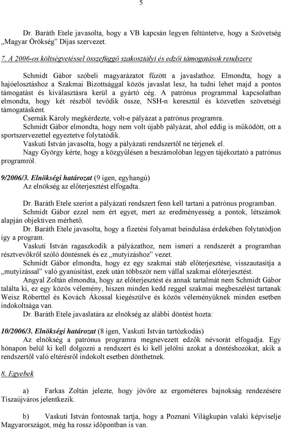 Elmondta, hogy a hajóelosztáshoz a Szakmai Bizottsággal közös javaslat lesz, ha tudni lehet majd a pontos támogatást és kiválasztásra kerül a gyártó cég.