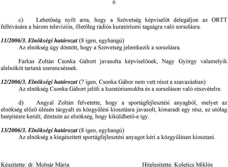 Farkas Zoltán Csonka Gábort javasolta képviselőnek, Nagy György valamelyik alelnököt tartaná szerencsésnek. 12/2006/3.