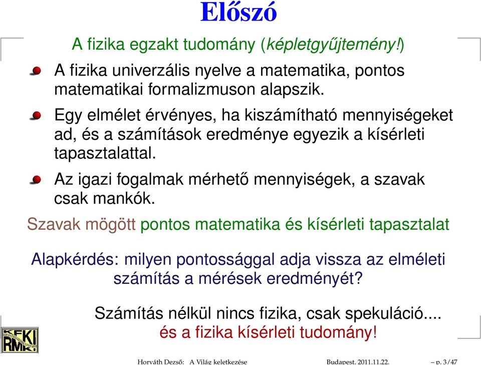Egy elmélet érvényes, ha kiszámítható mennyiségeket ad, és a számítások eredménye egyezik a kísérleti tapasztalattal.