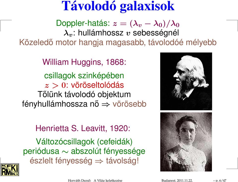 hangja magasabb, távolodóé mélyebb William Huggins, 1868: csillagok szinképében z > 0: vöröseltolódás Tőlünk