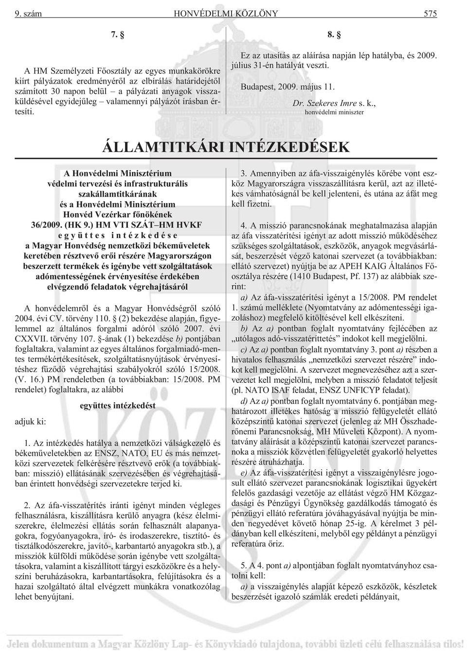írásban értesíti. 8. Ez az utasítás az aláírása napján lép hatályba, és 2009. július 31-én hatályát veszti. Budapest, 2009. május 11. Dr. Szekeres Imre s. k.