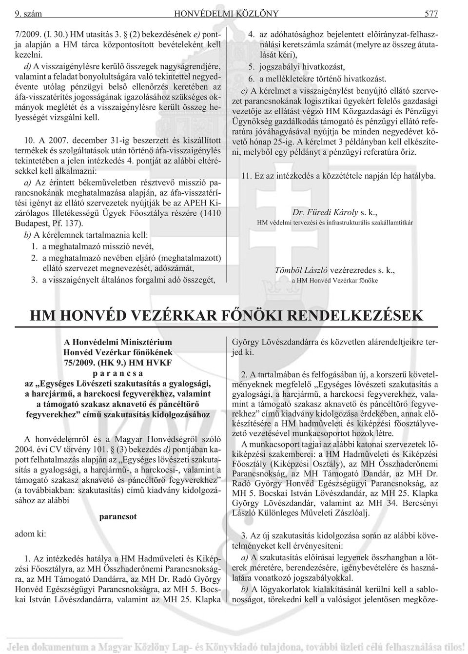 igazolásához szükséges okmányok meglétét és a visszaigénylésre került összeg helyességét vizsgálni kell. 10. A 2007.