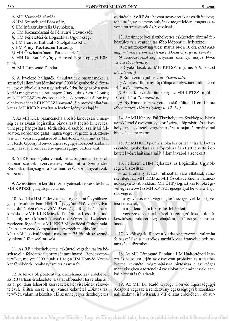 Kulturális Szolgáltató Kht., j) HM Zrínyi Közhasznú Társaság, k) MH Összhaderõnemi Parancsnokság, l) MH Dr. Radó György Honvéd Egészségügyi Központ, m) MH Támogató Dandár. 6.