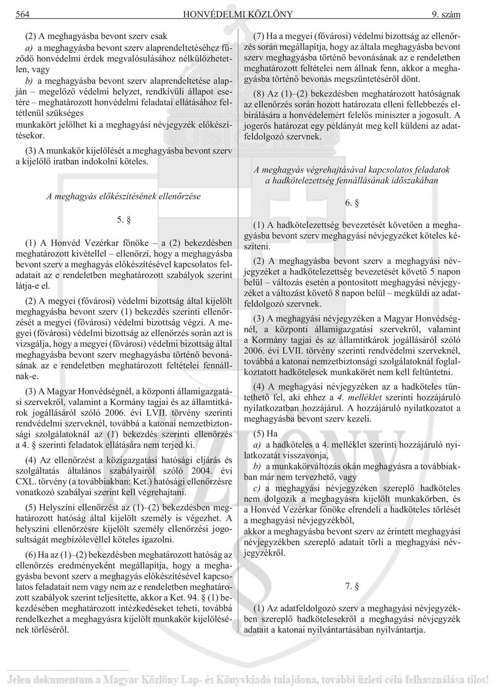 alaprendeltetése alapján megelõzõ védelmi helyzet, rendkívüli állapot esetére meghatározott honvédelmi feladatai ellátásához feltétlenül szükséges munkakört jelölhet ki a meghagyási névjegyzék