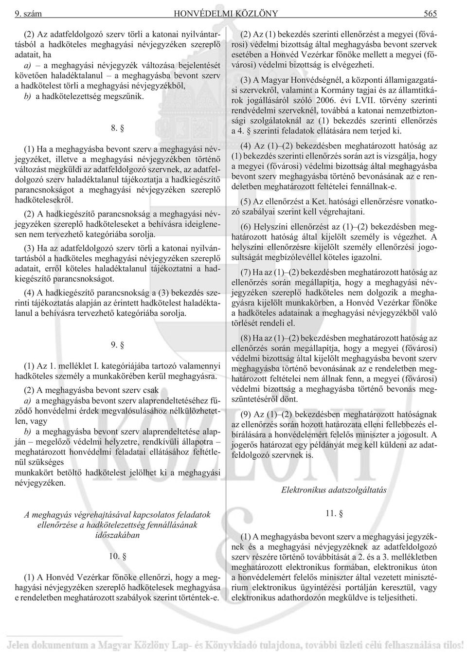 (1) Ha a meghagyásba bevont szerv a meghagyási névjegyzéket, illetve a meghagyási névjegyzékben történõ változást megküldi az adatfeldolgozó szervnek, az adatfeldolgozó szerv haladéktalanul