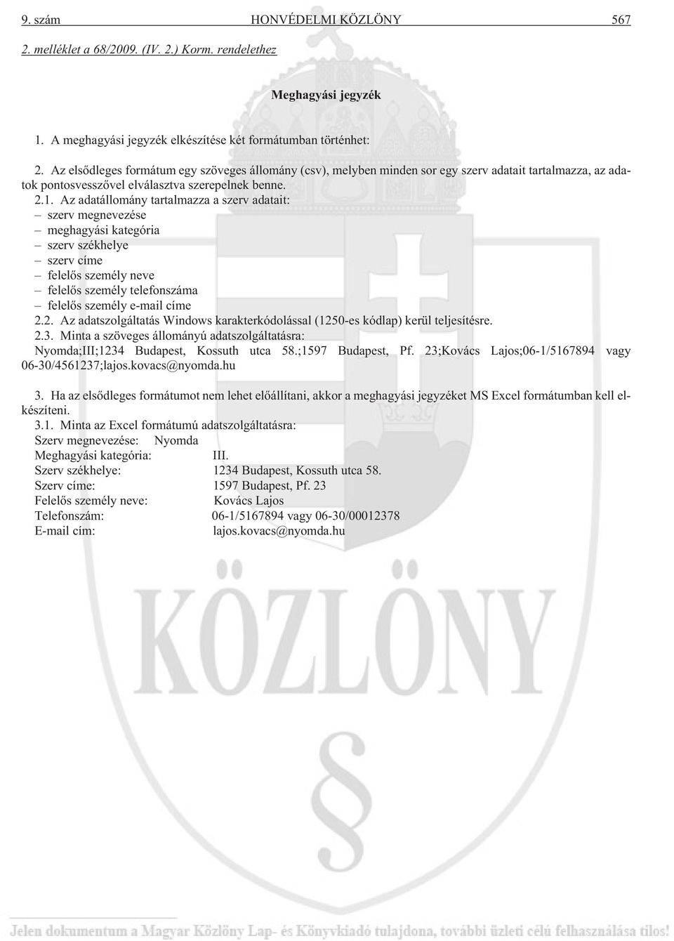 Az adatállomány tartalmazza a szerv adatait: szerv megnevezése meghagyási kategória szerv székhelye szerv címe felelõs személy neve felelõs személy telefonszáma felelõs személy e-mail címe 2.