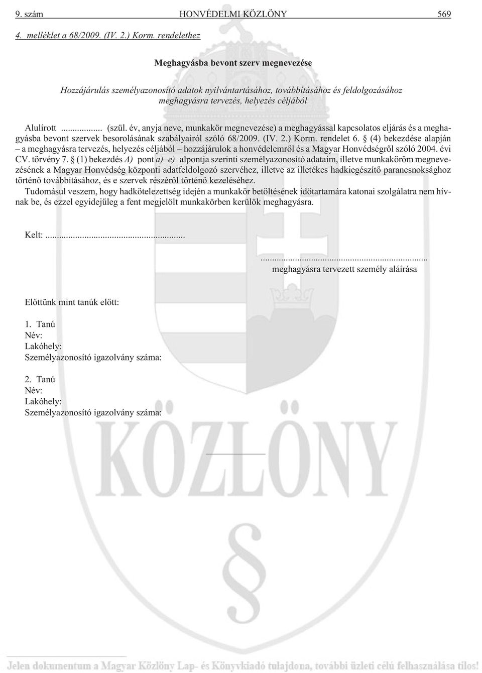 év, anyja neve, munkakör megnevezése) a meghagyással kapcsolatos eljárás és a meghagyásba bevont szervek besorolásának szabályairól szóló 68/2009. (IV. 2.) Korm. rendelet 6.