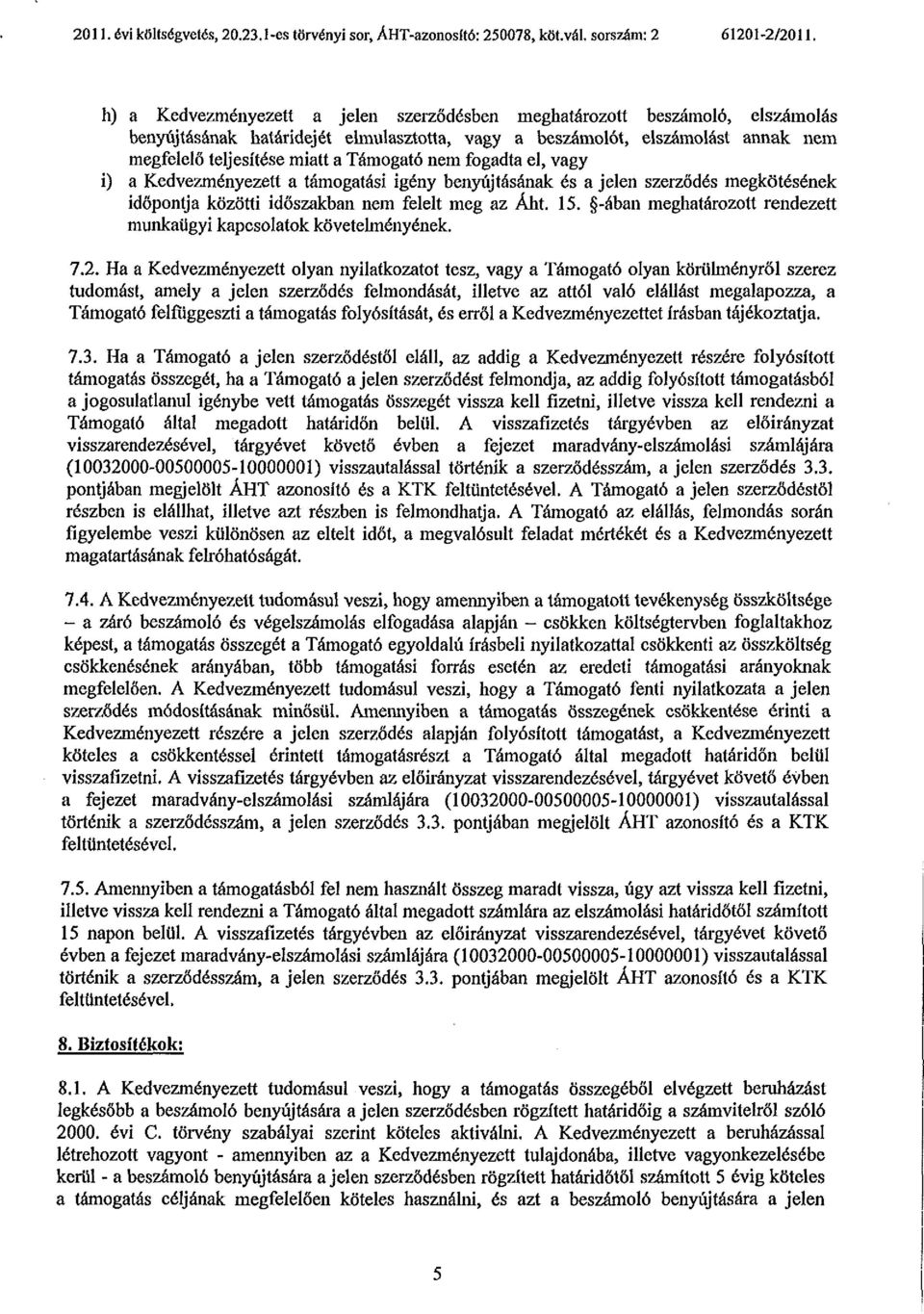 nem fogadta el, vagy i) a Kedvezményezett a támogatási igény benyújtásának és a jelen szerződés megkötésének időpontja közötti időszakban nem felelt meg az Áht. 15.