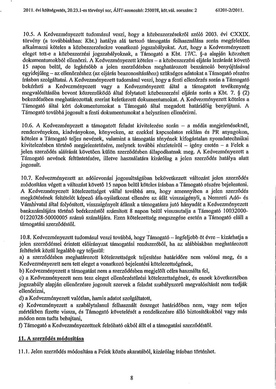 Azt, hogy a Kedvezményezett eleget tett-e a közbeszerzési jogszabályoknak, a Támogató a Kbt. 17/C. -a alapján közzétett dokumentumokból ellenőrzi.