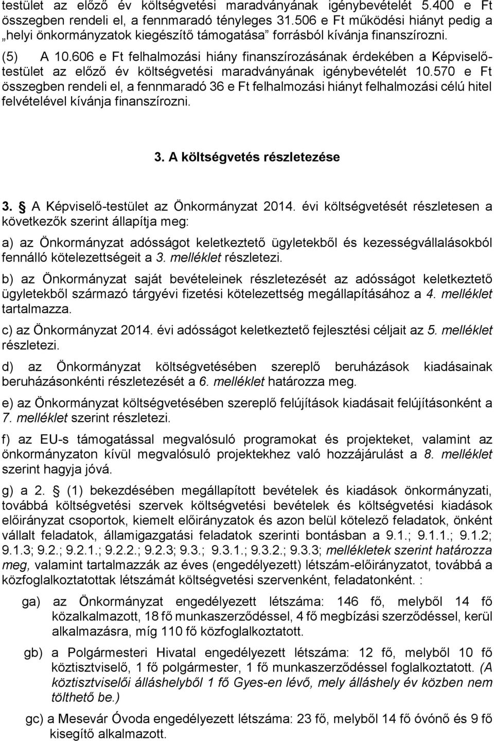 606 e Ft felhalmozási hiány finanszírozásának érdekében a Képviselőtestület az előző év költségvetési maradványának igénybevételét 10.