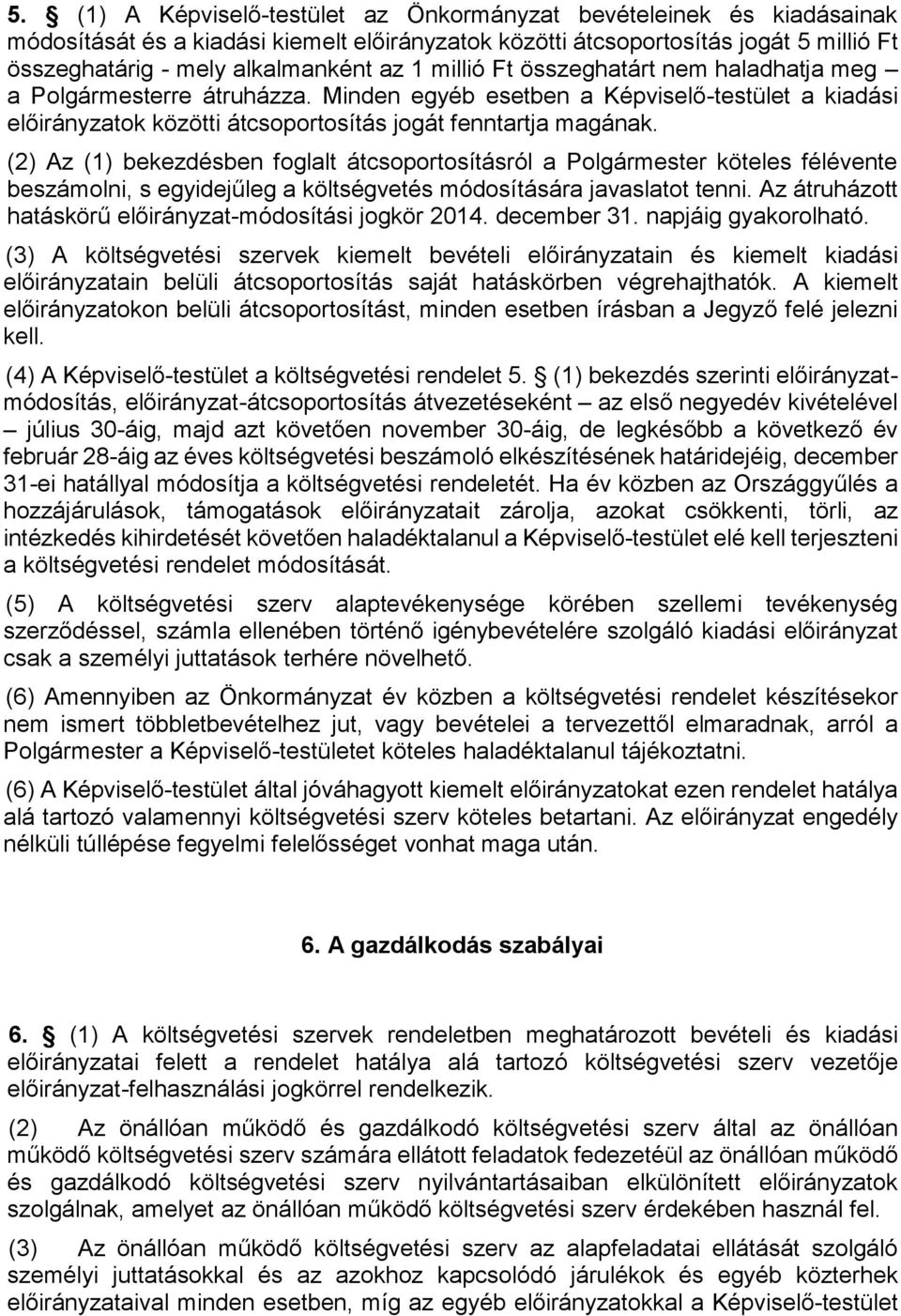 (2) Az (1) bekezdésben foglalt átcsoportosításról a Polgármester köteles félévente beszámolni, s egyidejűleg a költségvetés módosítására javaslatot tenni.