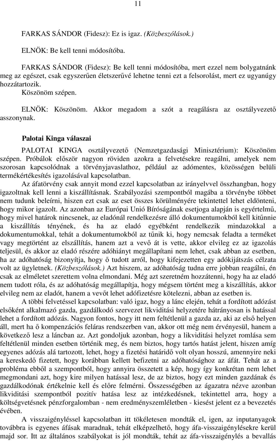 Köszönöm szépen. ELNÖK: Köszönöm. Akkor megadom a szót a reagálásra az osztályvezető asszonynak. Palotai Kinga válaszai PALOTAI KINGA osztályvezető (Nemzetgazdasági Minisztérium): Köszönöm szépen.