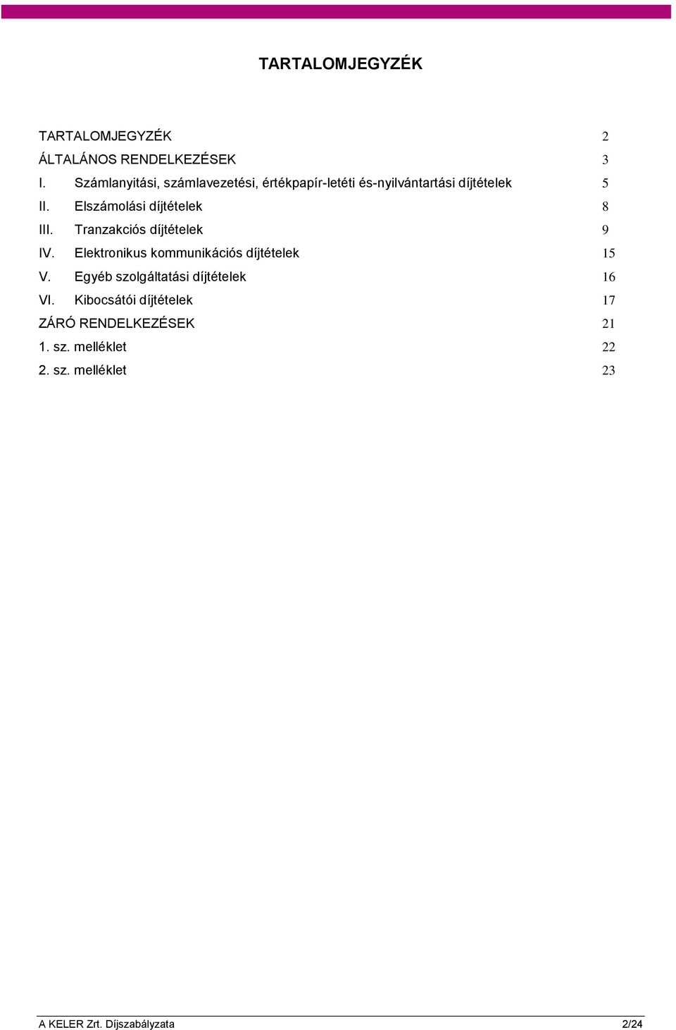 Elszámolási díjtételek 8 III. Tranzakciós díjtételek 9 IV. Elektronikus kommunikációs díjtételek 15 V.
