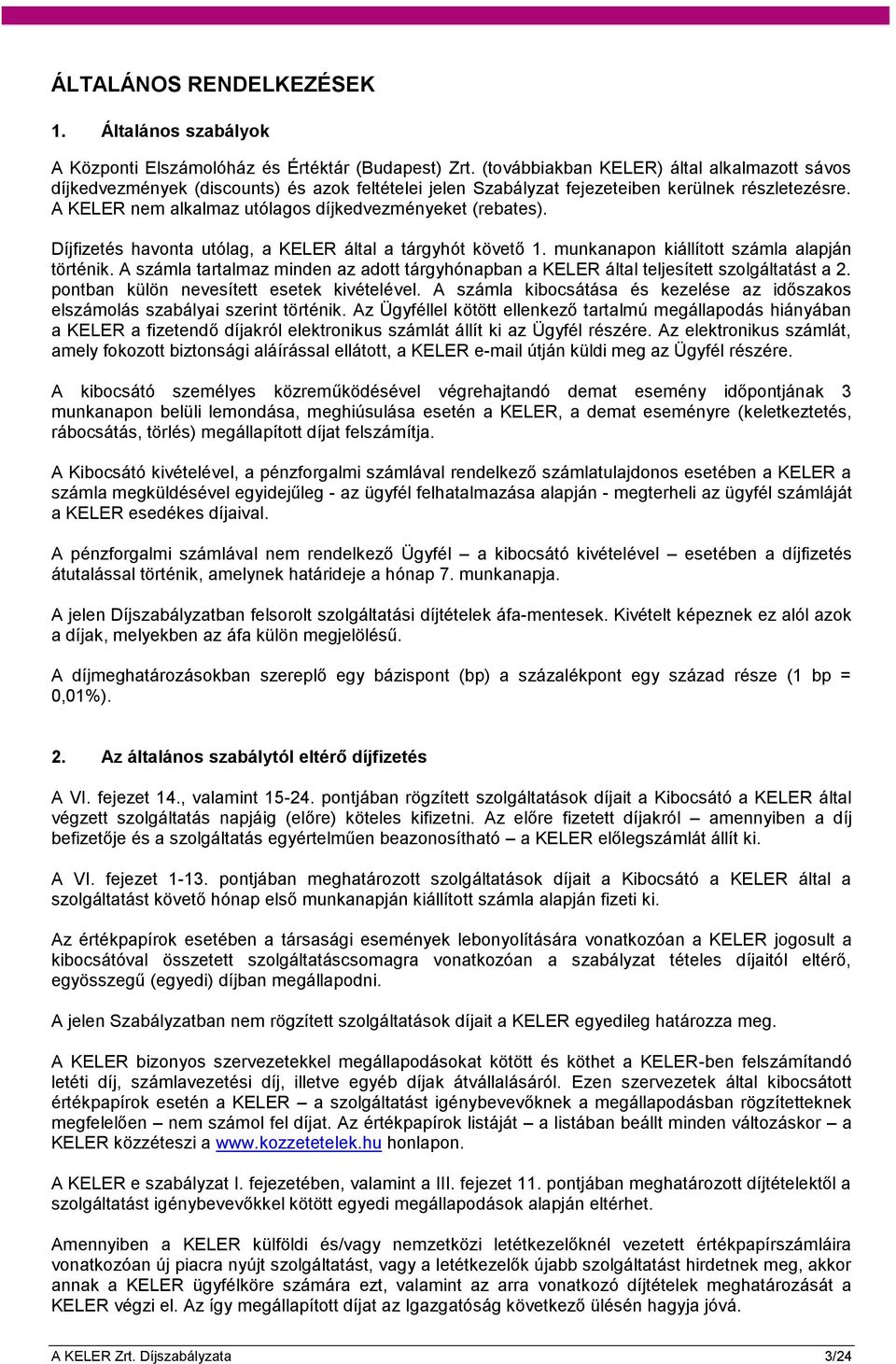 A KELER nem alkalmaz utólagos díjkedvezményeket (rebates). Díjfizetés havonta utólag, a KELER által a tárgyhót követő 1. munkanapon kiállított számla alapján történik.