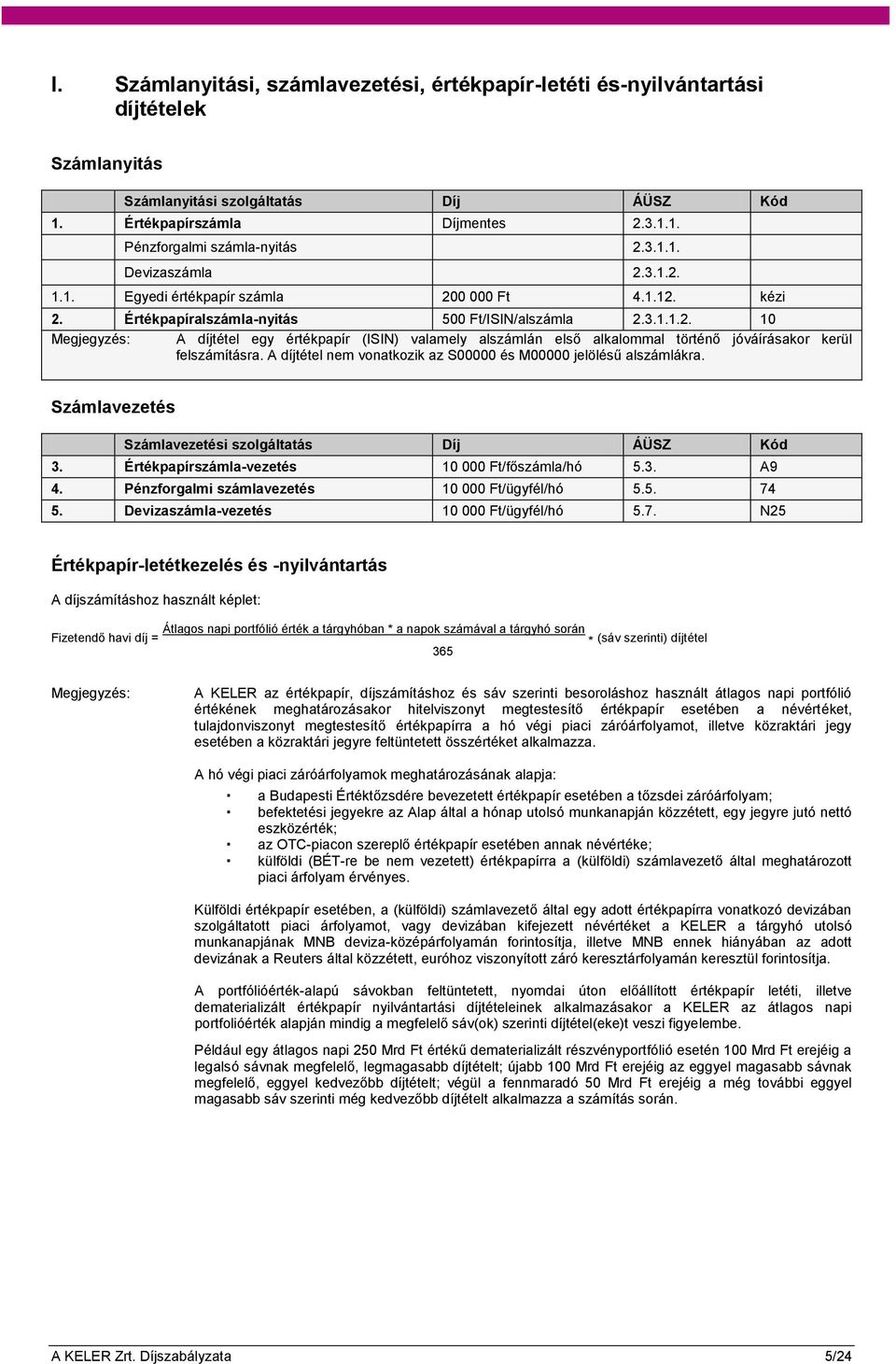 A díjtétel nem vonatkozik az S00000 és M00000 jelölésű alszámlákra. Számlavezetés Számlavezetési szolgáltatás Díj ÁÜSZ Kód 3. Értékpapírszámla-vezetés 10 000 Ft/főszámla/hó 5.3. A9 4.